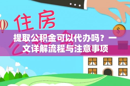 肇州提取公积金可以代办吗？一文详解流程与注意事项
