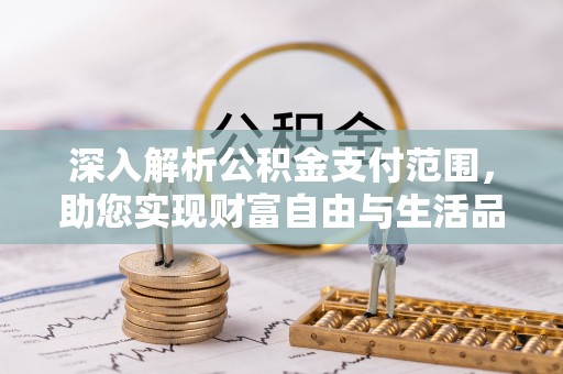 肇州深入解析公积金支付范围，助您实现财富自由与生活品质提升