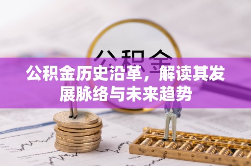 肇州公积金历史沿革，解读其发展脉络与未来趋势