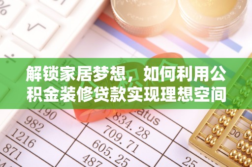 肇州解锁家居梦想，如何利用公积金装修贷款实现理想空间