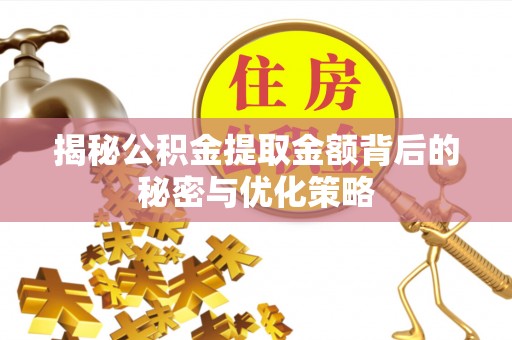 肇州揭秘公积金提取金额背后的秘密与优化策略