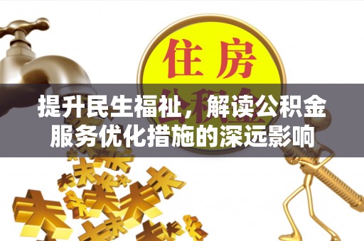 肇州提升民生福祉，解读公积金服务优化措施的深远影响