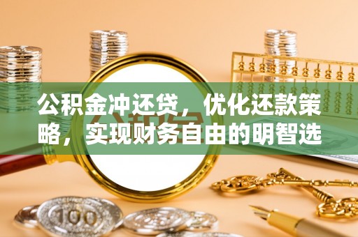 肇州公积金冲还贷，优化还款策略，实现财务自由的明智选择