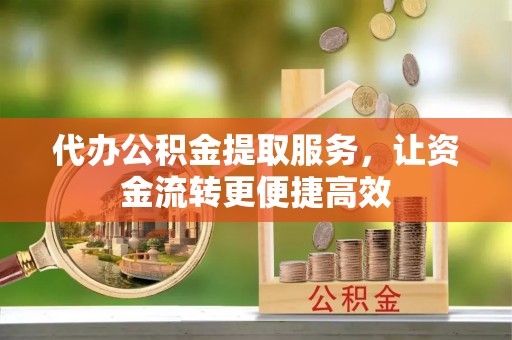 肇州代办公积金提取服务，让资金流转更便捷高效
