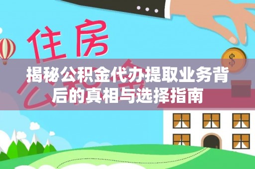 肇州揭秘公积金代办提取业务背后的真相与选择指南