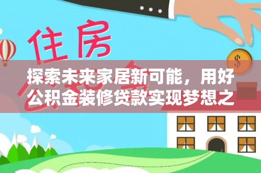 肇州探索未来家居新可能，用好公积金装修贷款实现梦想之家