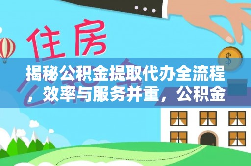 肇州揭秘公积金提取代办全流程，效率与服务并重，公积金提取代办要多久不再是难题