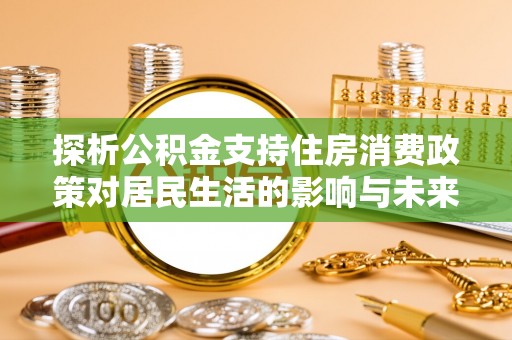 肇州探析公积金支持住房消费政策对居民生活的影响与未来展望