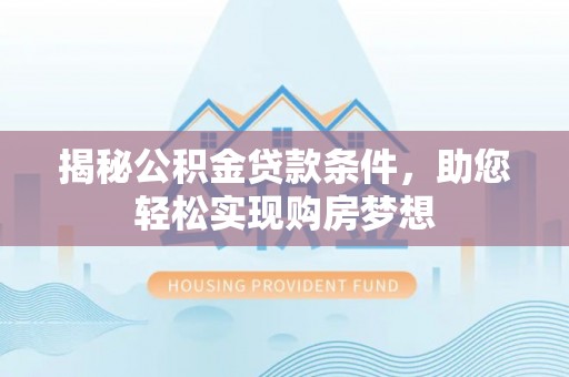 肇州揭秘公积金贷款条件，助您轻松实现购房梦想
