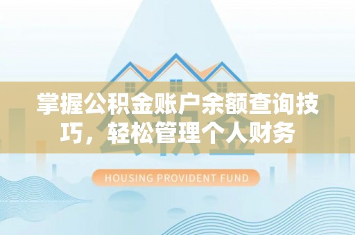 肇州掌握公积金账户余额查询技巧，轻松管理个人财务
