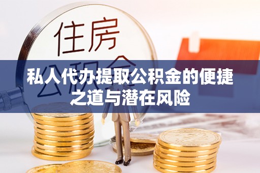 肇州私人代办提取公积金的便捷之道与潜在风险