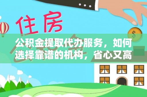 肇州公积金提取代办服务，如何选择靠谱的机构，省心又高效