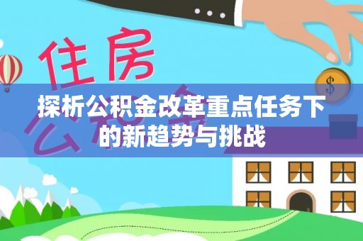 肇州探析公积金改革重点任务下的新趋势与挑战