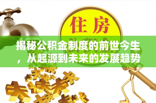 肇州揭秘公积金制度的前世今生，从起源到未来的发展趋势