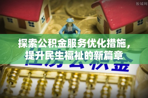 肇州探索公积金服务优化措施，提升民生福祉的新篇章