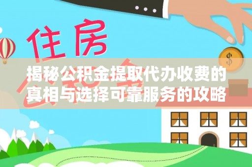 肇州揭秘公积金提取代办收费的真相与选择可靠服务的攻略