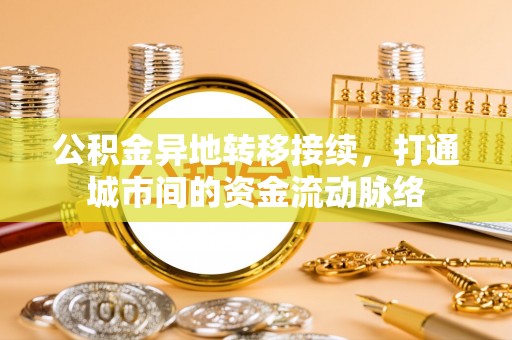 肇州公积金异地转移接续，打通城市间的资金流动脉络