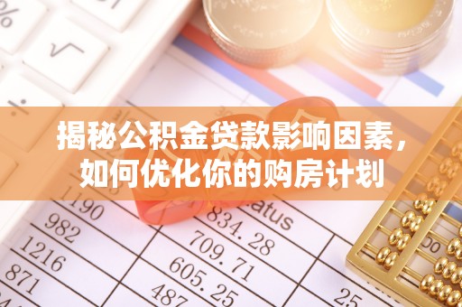 肇州揭秘公积金贷款影响因素，如何优化你的购房计划