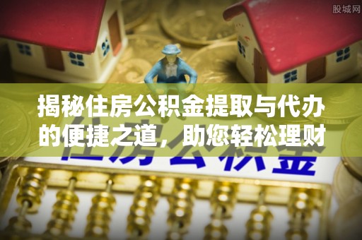 肇州揭秘住房公积金提取与代办的便捷之道，助您轻松理财