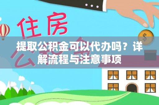 肇州提取公积金可以代办吗？详解流程与注意事项