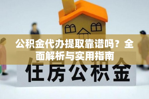 肇州公积金代办提取靠谱吗？全面解析与实用指南