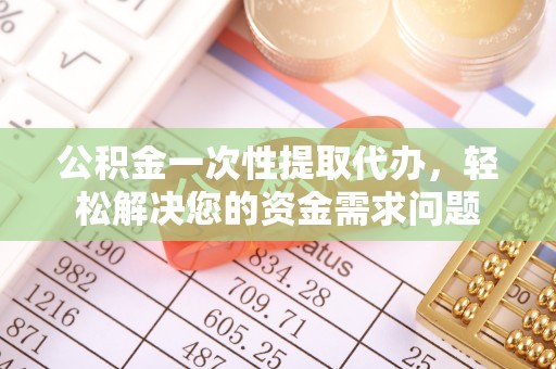 肇州公积金一次性提取代办，轻松解决您的资金需求问题