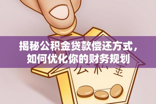 肇州揭秘公积金贷款偿还方式，如何优化你的财务规划
