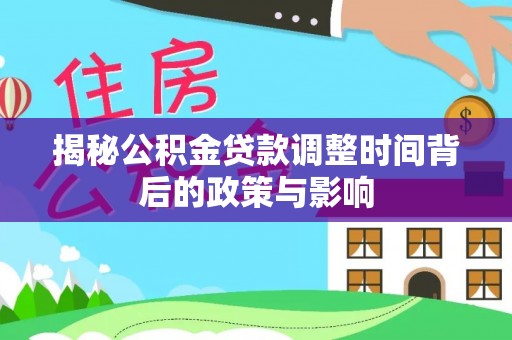 肇州揭秘公积金贷款调整时间背后的政策与影响