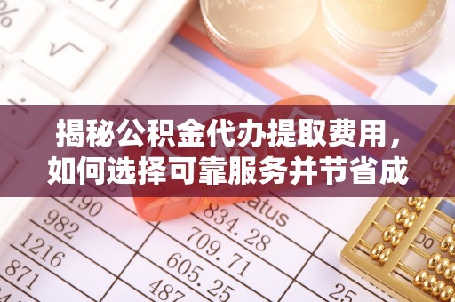 肇州揭秘公积金代办提取费用，如何选择可靠服务并节省成本