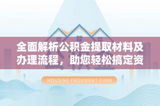 肇州全面解析公积金提取材料及办理流程，助您轻松搞定资金提取