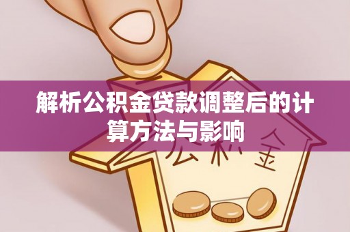 肇州解析公积金贷款调整后的计算方法与影响