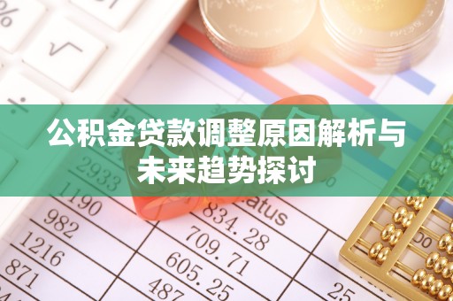 肇州公积金贷款调整原因解析与未来趋势探讨