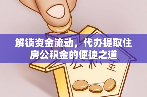肇州解锁资金流动，代办提取住房公积金的便捷之道
