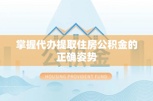 肇州掌握代办提取住房公积金的正确姿势