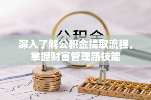 肇州深入了解公积金提取流程，掌握财富管理新技能