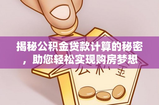 肇州揭秘公积金贷款计算的秘密，助您轻松实现购房梦想
