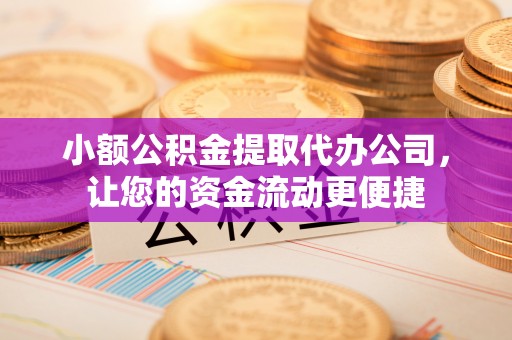 肇州小额公积金提取代办公司，让您的资金流动更便捷