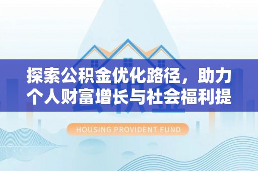 肇州探索公积金优化路径，助力个人财富增长与社会福利提升
