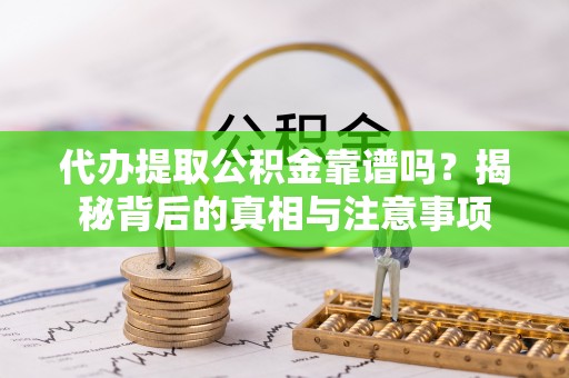 肇州代办提取公积金靠谱吗？揭秘背后的真相与注意事项