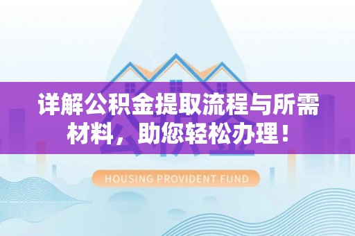 肇州详解公积金提取流程与所需材料，助您轻松办理！