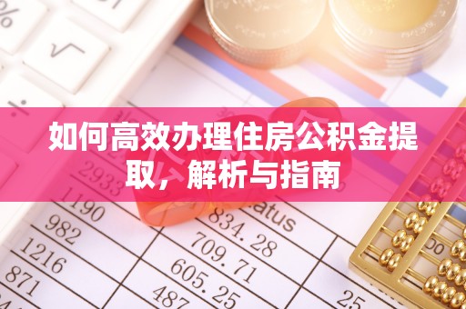 肇州如何高效办理住房公积金提取，解析与指南