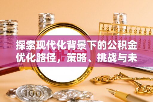 肇州探索现代化背景下的公积金优化路径，策略、挑战与未来展望