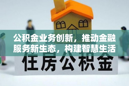 肇州公积金业务创新，推动金融服务新生态，构建智慧生活新未来