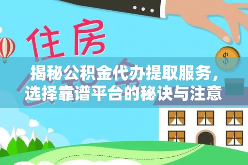肇州揭秘公积金代办提取服务，选择靠谱平台的秘诀与注意事项