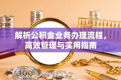 肇州解析公积金业务办理流程，高效管理与实用指南