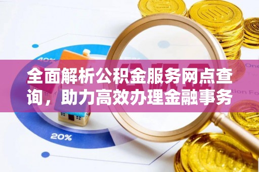 肇州全面解析公积金服务网点查询，助力高效办理金融事务