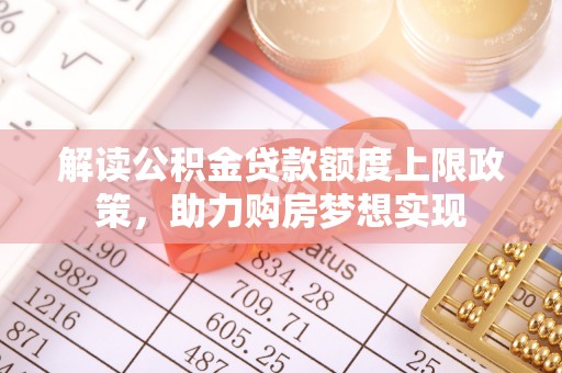 肇州解读公积金贷款额度上限政策，助力购房梦想实现