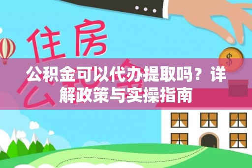 肇州公积金可以代办提取吗？详解政策与实操指南