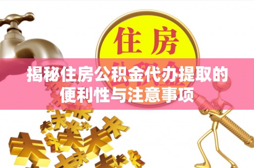 肇州揭秘住房公积金代办提取的便利性与注意事项