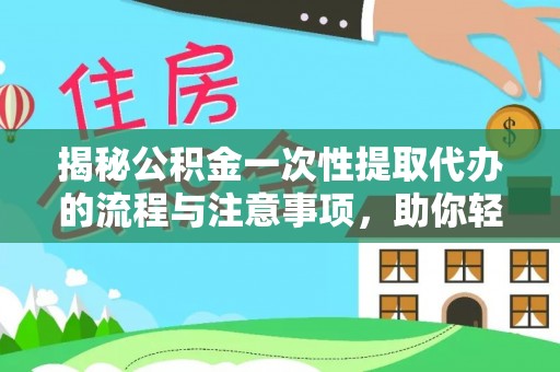 肇州揭秘公积金一次性提取代办的流程与注意事项，助你轻松搞定财务规划